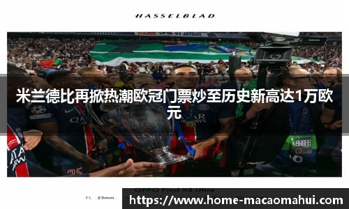 米兰德比再掀热潮欧冠门票炒至历史新高达1万欧元